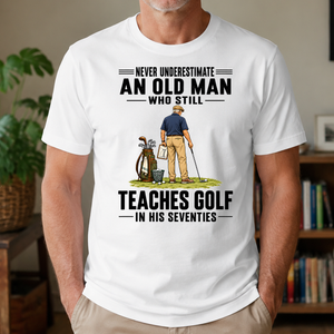 Never Underestimate An Old Man Teaches Golf In His 70s - 4-TS2D-White