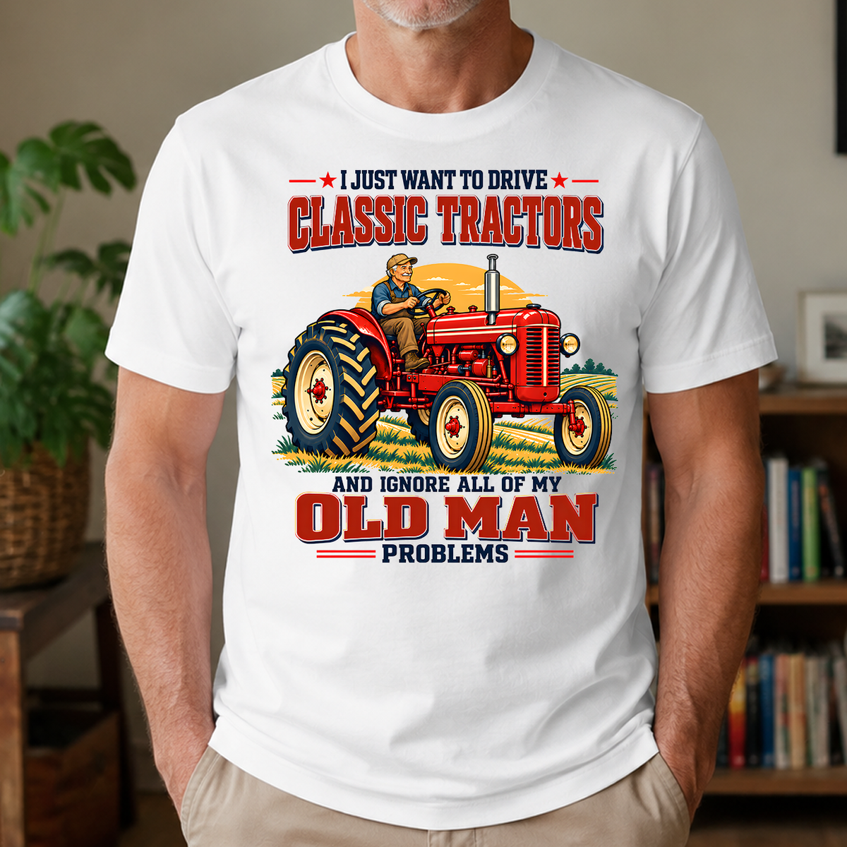 I Just Want To Drve Classic Tractors & Ignore All Old Man Problems - 4-TS2D-White