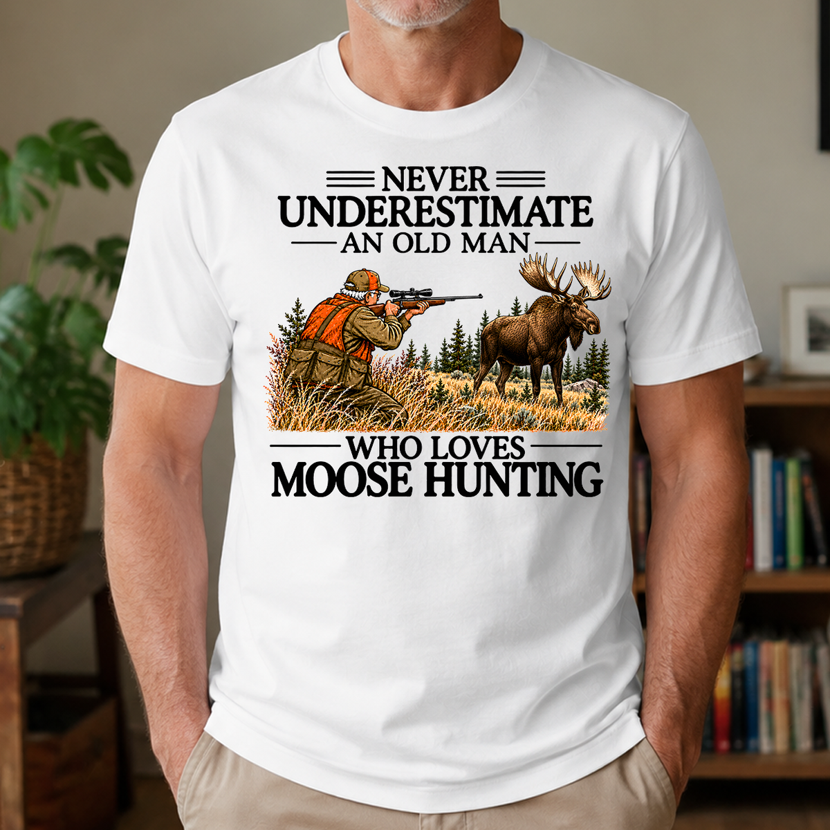 Never Underestimate An Old Man Moose Hunting - 4-TS2D-White