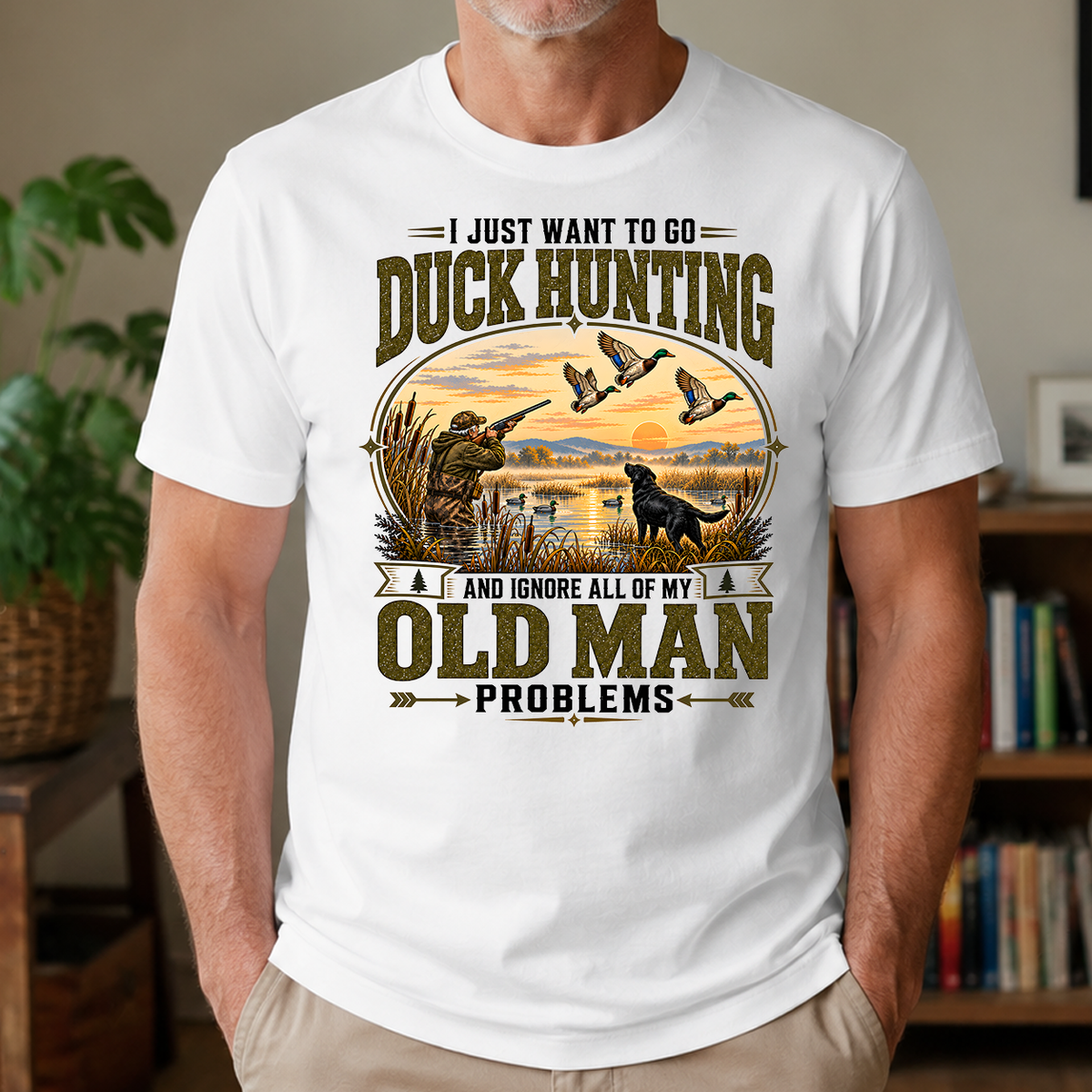 I Just Want To Go Duck Hunting & Ignore All Old Man Problems - 4-TS2D-White
