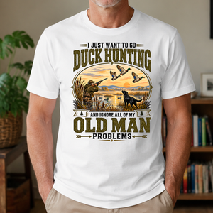 I Just Want To Go Duck Hunting & Ignore All Old Man Problems - 4-TS2D-White