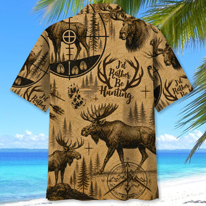 Moose Hunting I'd Rather Be Hunting Hawaiian Shirt