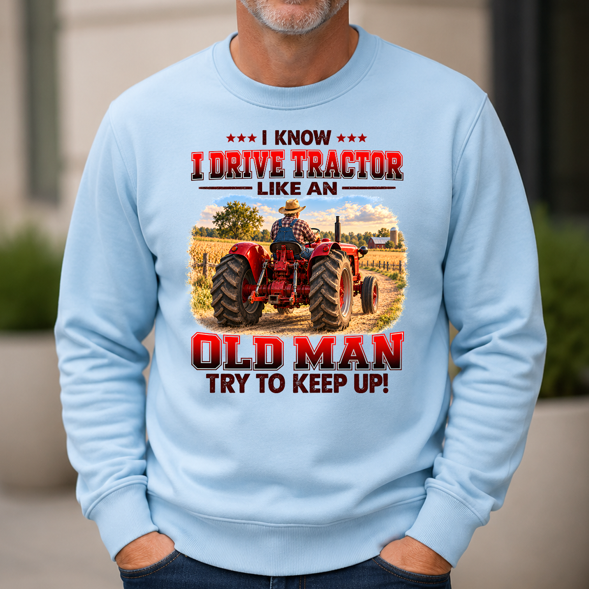 I Know I Drive Tractor Like An Old Man Try To Keep Up! - 6-CS2D-LightBlue