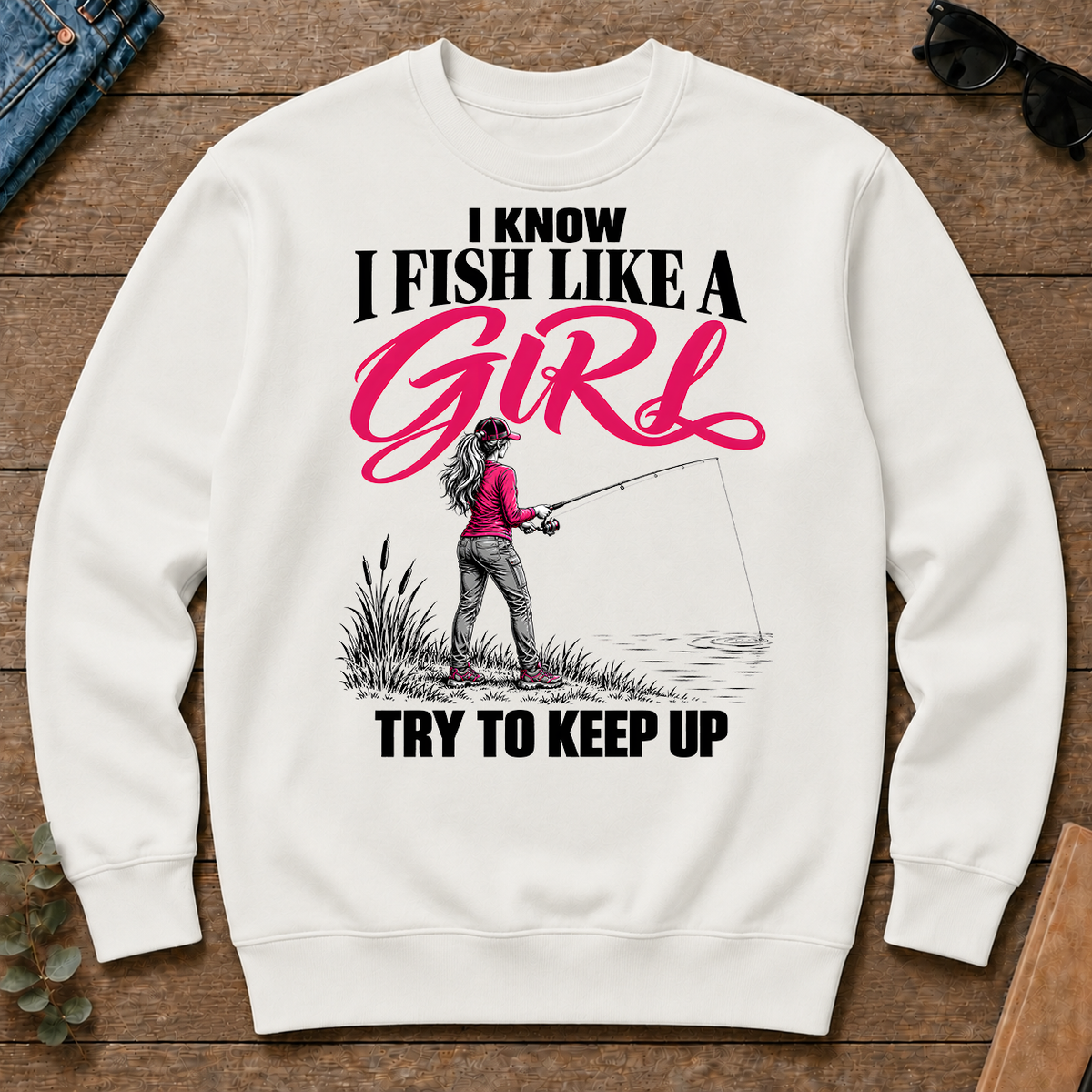 I Know I Fish Like A Girl Try To Keep Up - white - CS2D-White