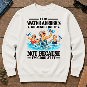 I Do Water Aerobics Because I Like It - white - CS2D-White