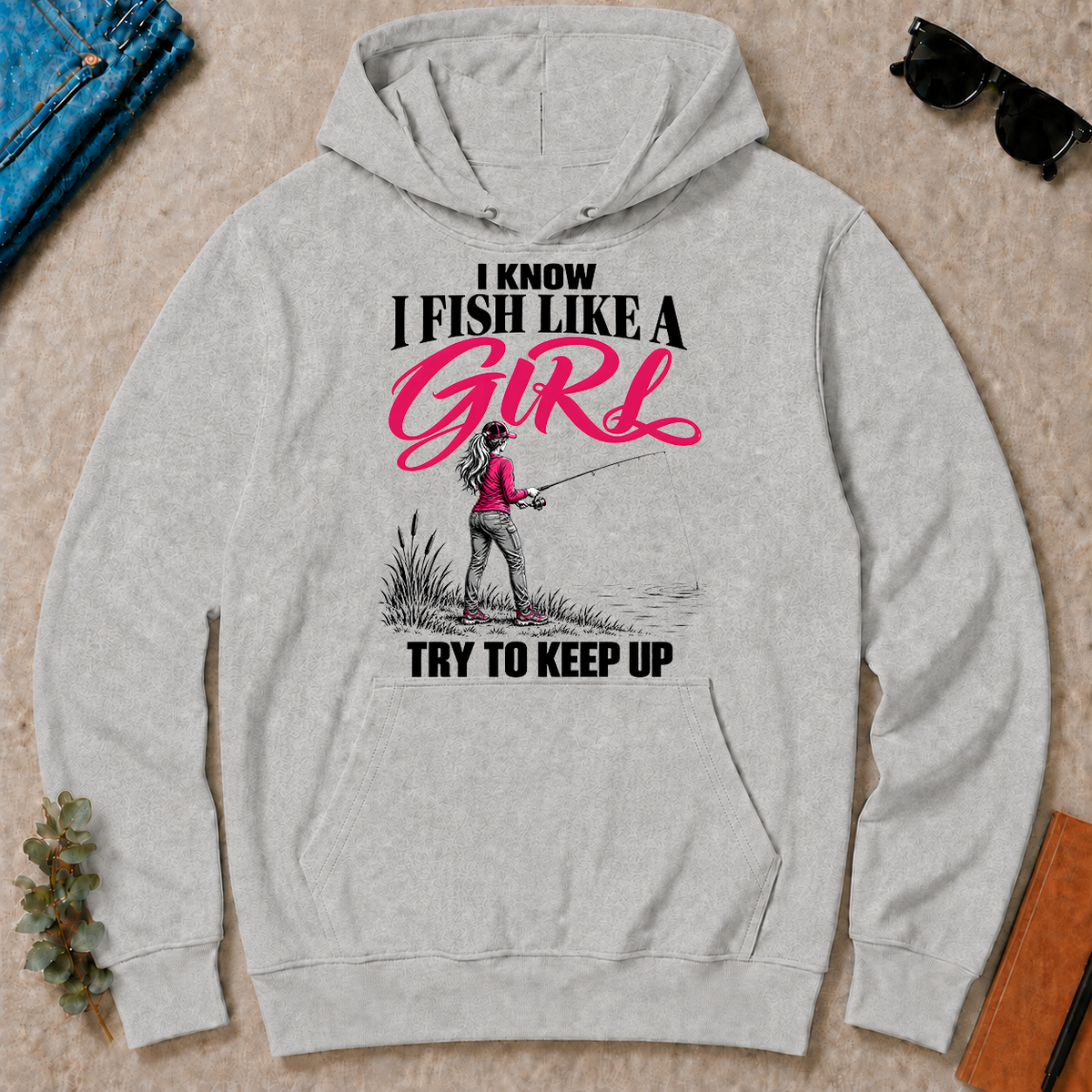 I Know I Fish Like A Girl Try To Keep Up - ash - HS2D-Ash