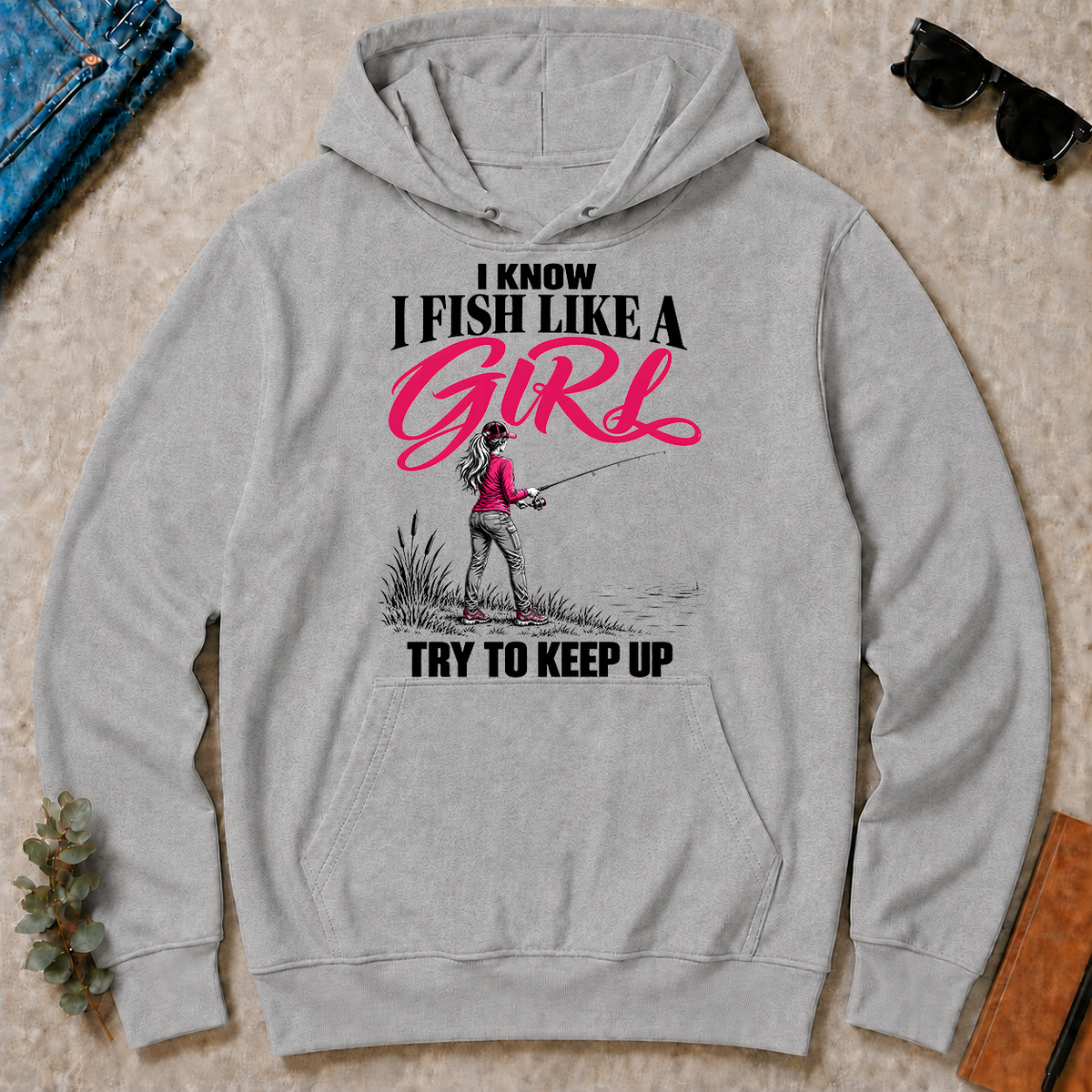 I Know I Fish Like A Girl Try To Keep Up - sport-grey - HS2D-SportGrey