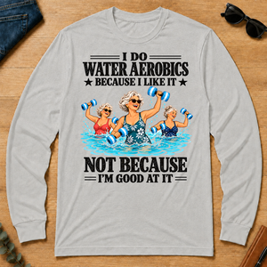 I Do Water Aerobics Because I Like It - ash - LST2D-Ash