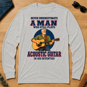 Never Underestimate A Man Still Plays Acoustic Guitar In His 70s - ash - LST2D-Ash