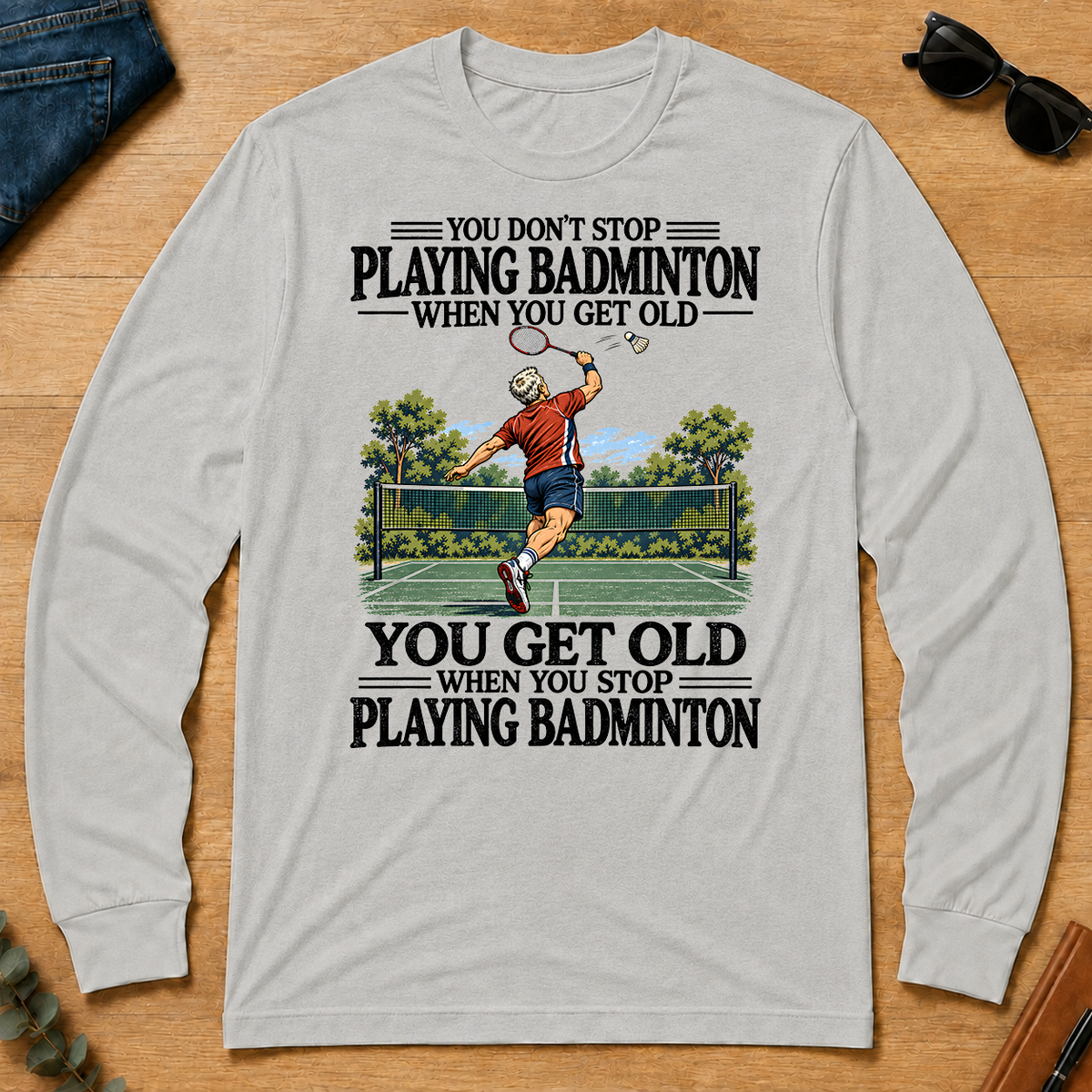 You Don't Stop Playing Badminton When You Get Old - ash - LST2D-Ash