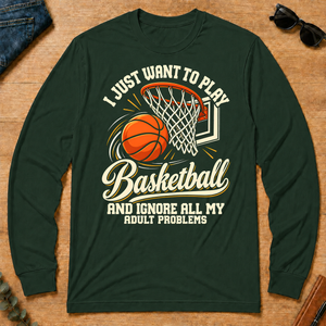 I Just Want To Play Basketball & Ignore All Adult Problems - forest-green - LST2D-ForestGreen