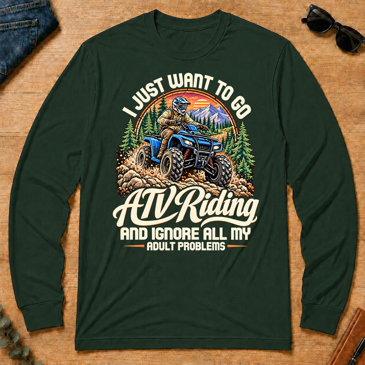 I Just Want To Go ATV Riding & Ignore All Adult Problems - forest-green - LST2D-ForestGreen