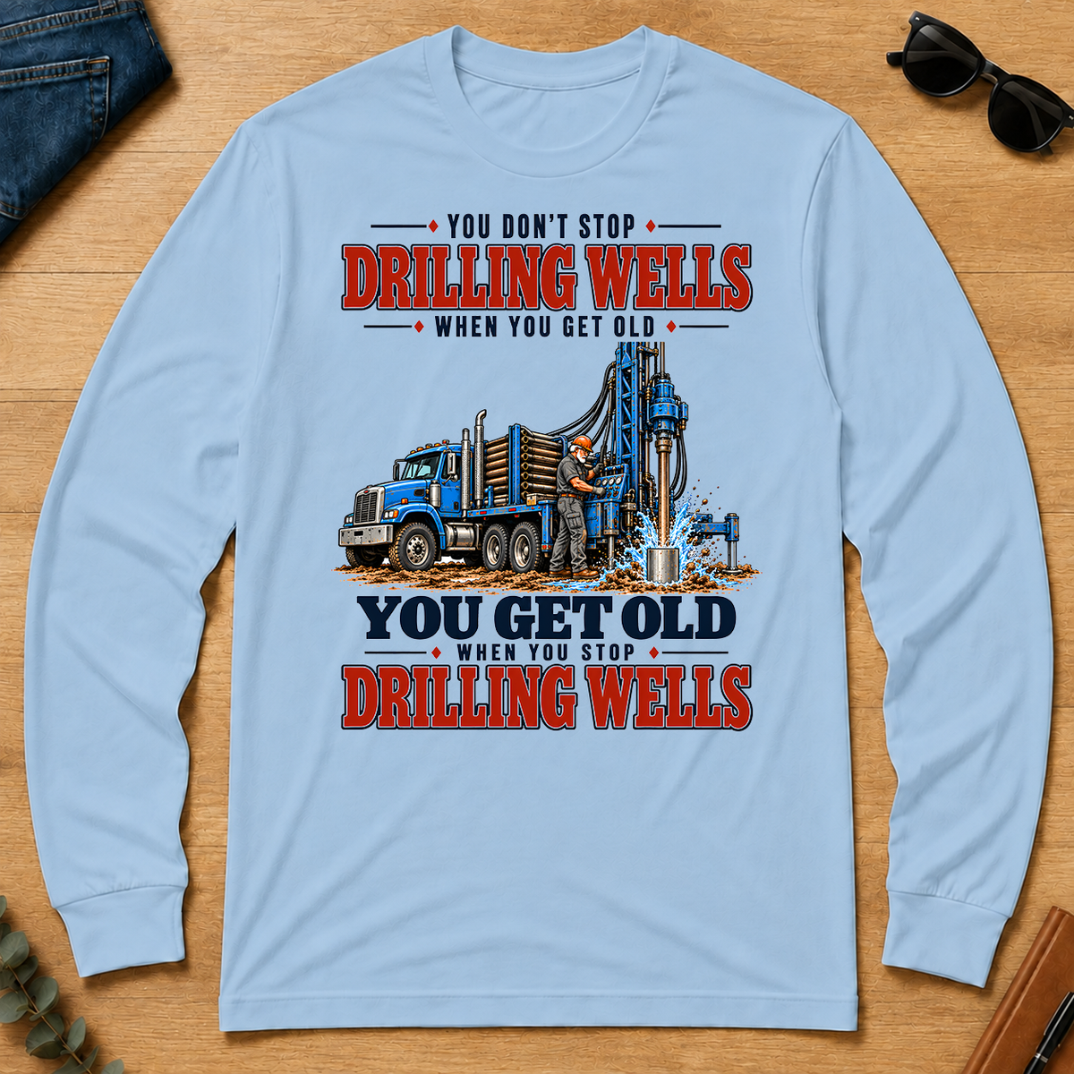 You Get Old When You Stop Drilling Wells - light-blue - LST2D-LightBlue
