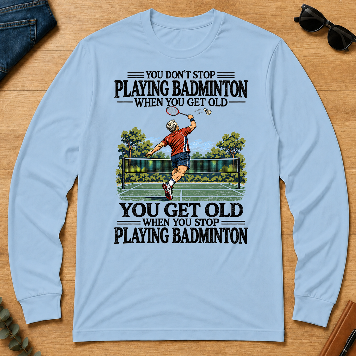 You Don't Stop Playing Badminton When You Get Old - light-blue - LST2D-LightBlue