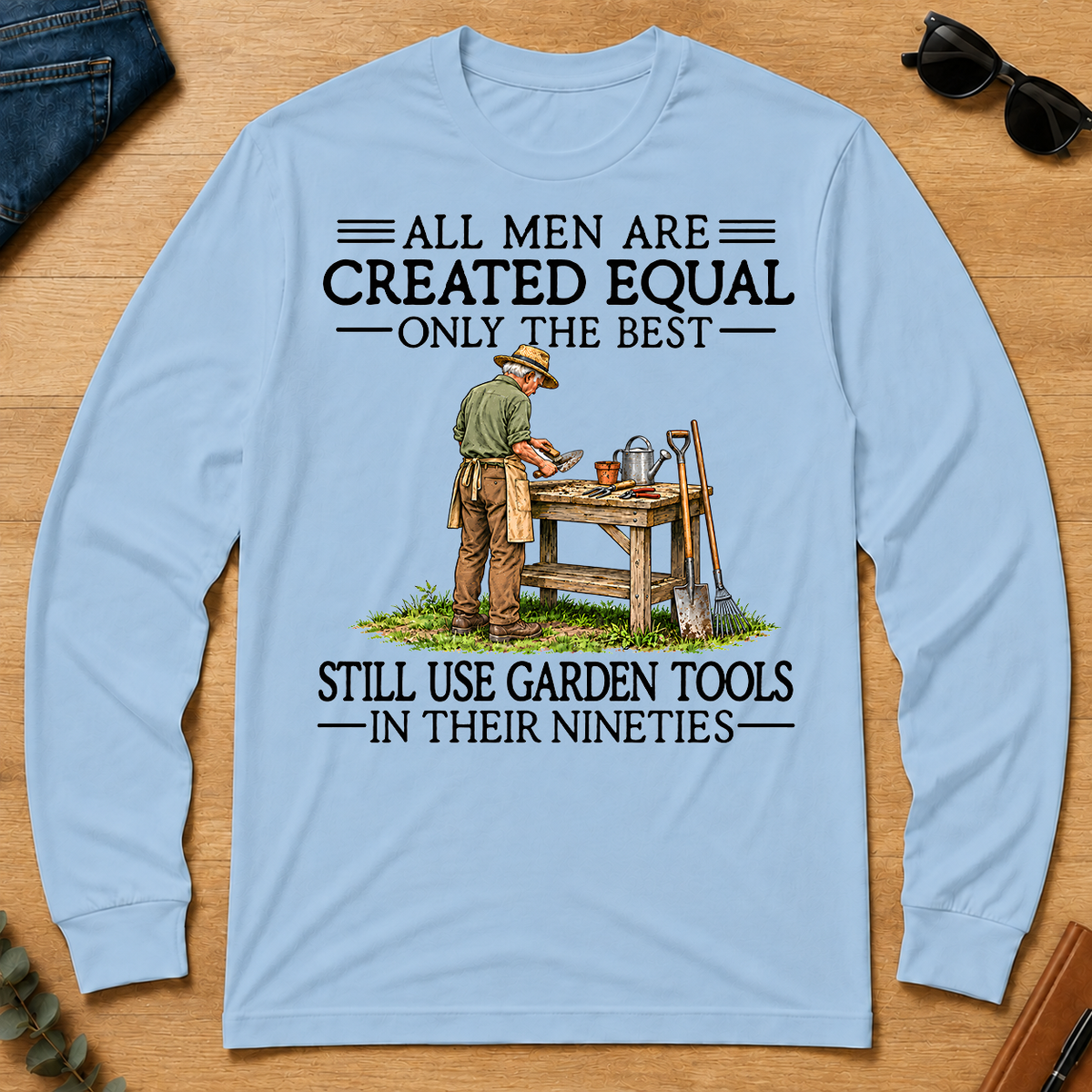 All Men Are Created Equal Only The Best Still Use Garden Tools 90s - light-blue - LST2D-LightBlue
