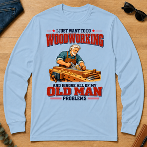 I Just Want To Do Woodworking & Ignore All Old Man Problems - light-blue - LST2D-LightBlue