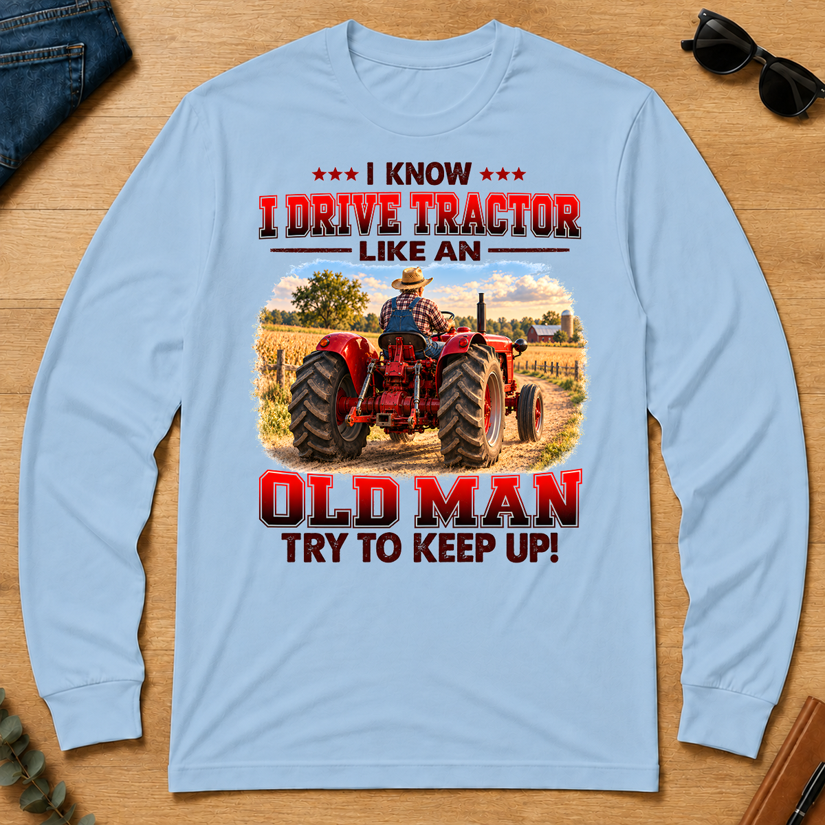 I Know I Drive Tractor Like An Old Man Try To Keep Up! - light-blue - LST2D-LightBlue