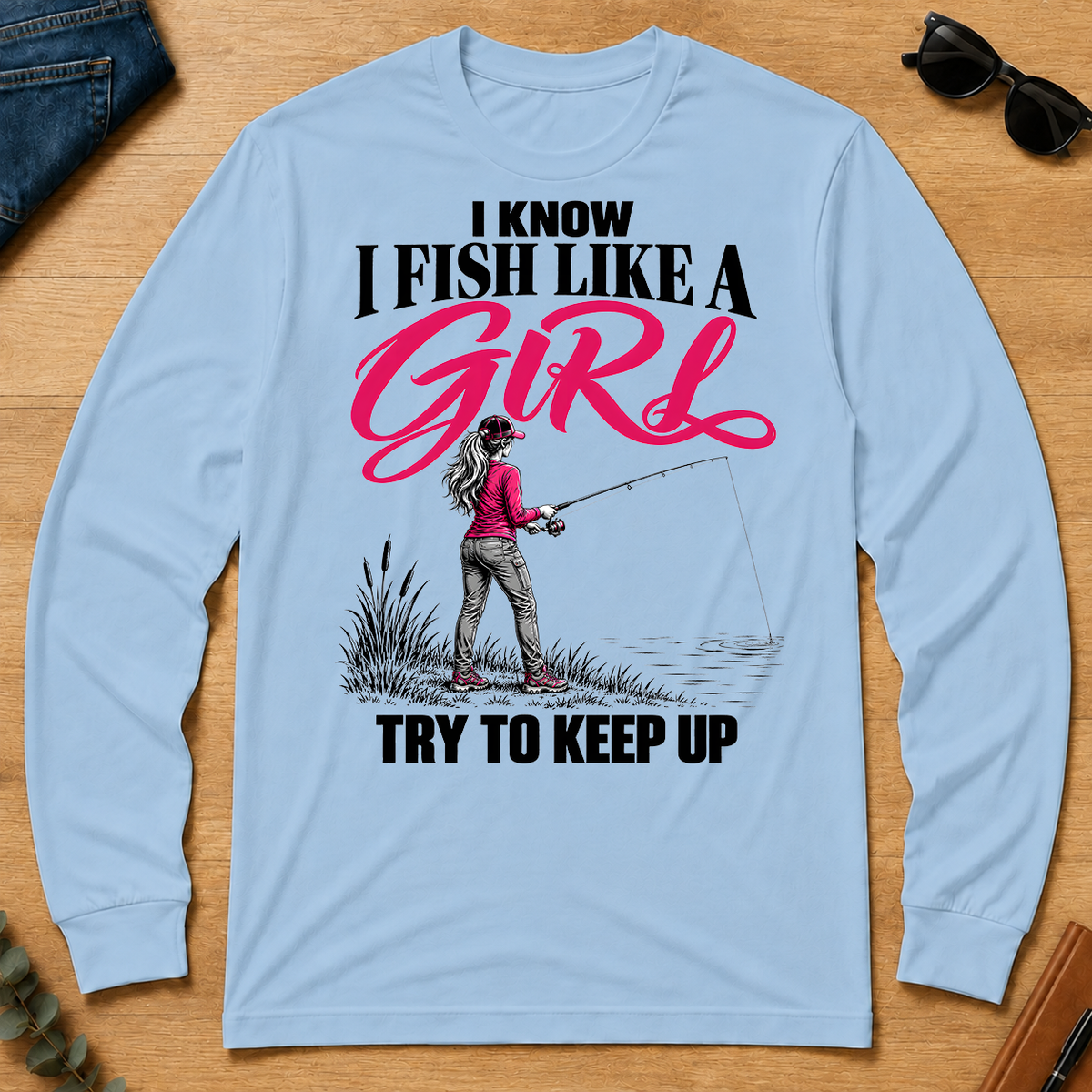 I Know I Fish Like A Girl Try To Keep Up - light-blue - LST2D-LightBlue