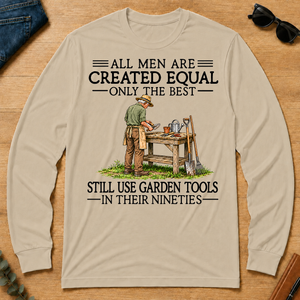 All Men Are Created Equal Only The Best Still Use Garden Tools 90s - sand - LST2D-Sand