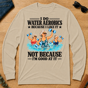 I Do Water Aerobics Because I Like It - sand - LST2D-Sand