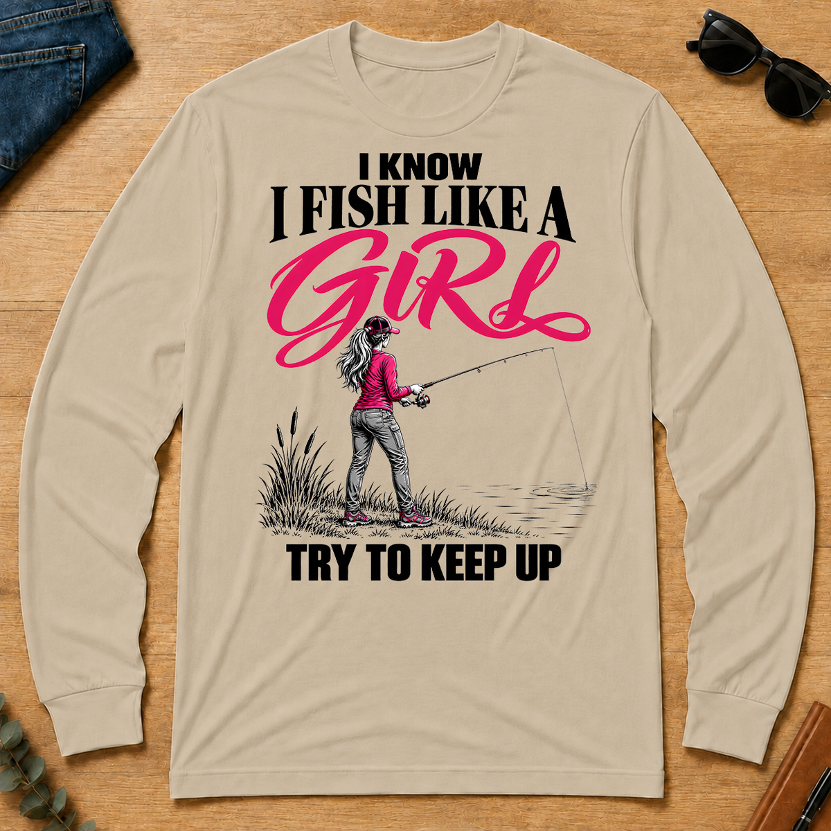 I Know I Fish Like A Girl Try To Keep Up - sand - LST2D-Sand