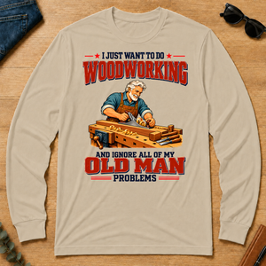 I Just Want To Do Woodworking & Ignore All Old Man Problems - sand - LST2D-Sand