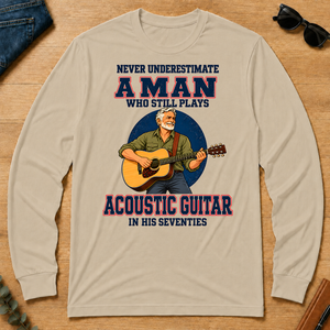 Never Underestimate A Man Still Plays Acoustic Guitar In His 70s - sand - LST2D-Sand