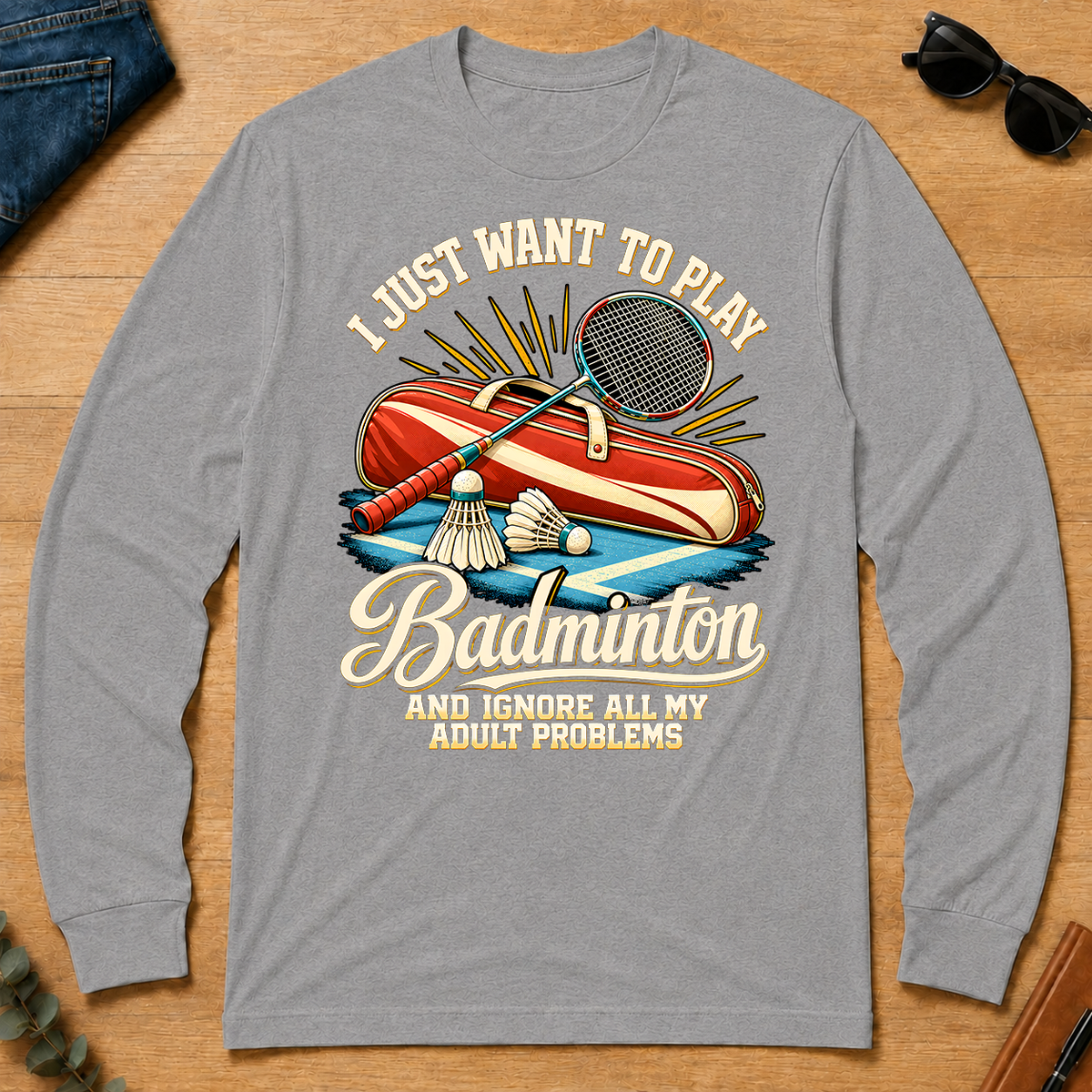 I Just Want To Play Badminton & Ignore All Adult Problems - sport-grey - LST2D-SportGrey