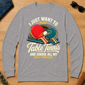 I Just Want To Play Table Tennis & Ignore All Adult Problems - sport-grey - LST2D-SportGrey