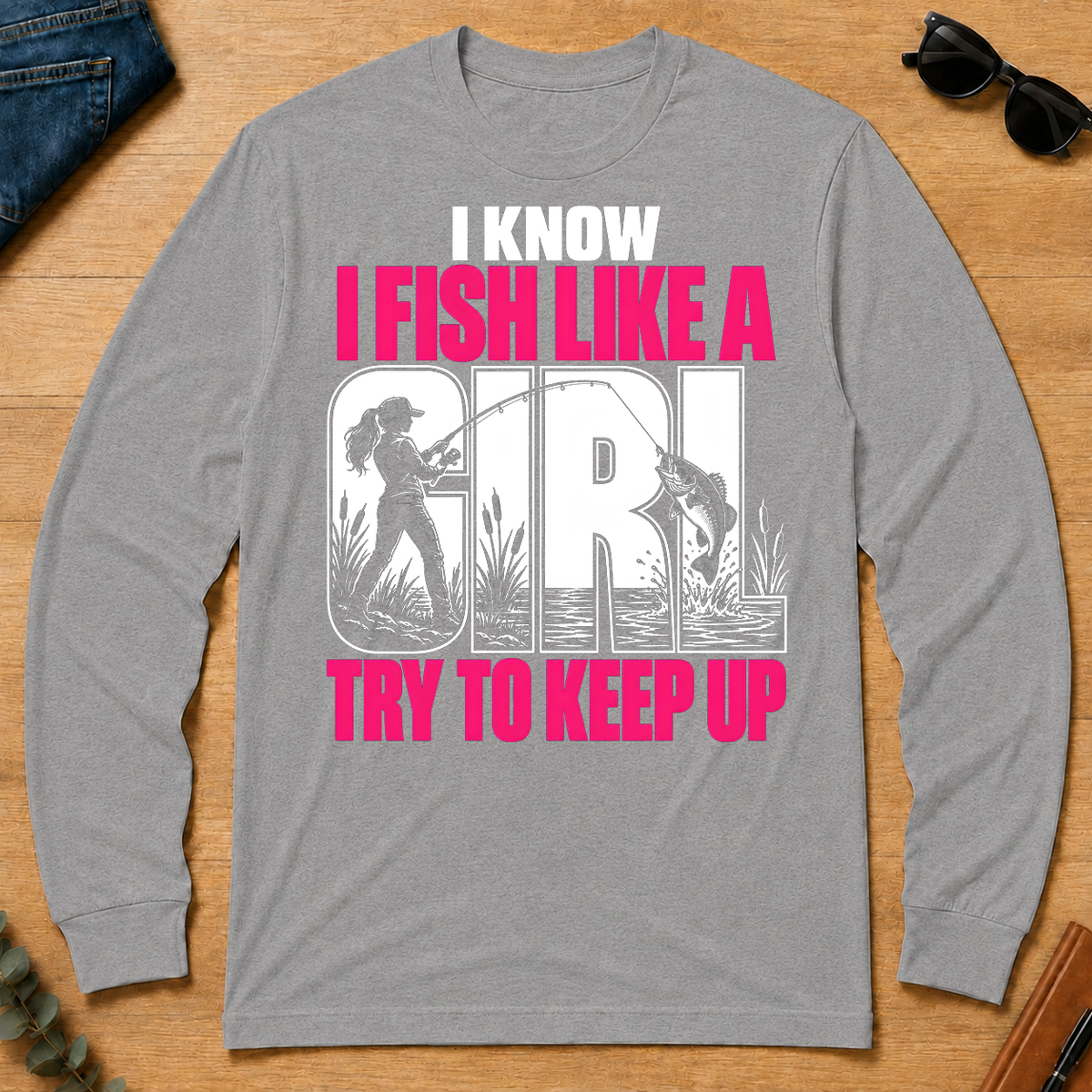 2 I Know I Fish Like A Girl Try To Keep Up - sport-grey - LST2D-SportGrey
