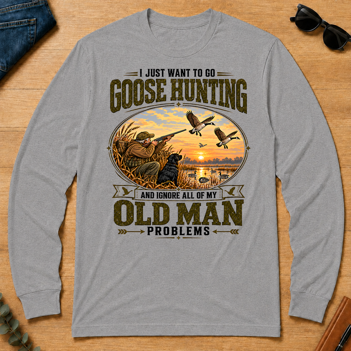 I Just Want To Go Goose Hunting & Ignore All Old Man Problems - sport-grey - LST2D-SportGrey