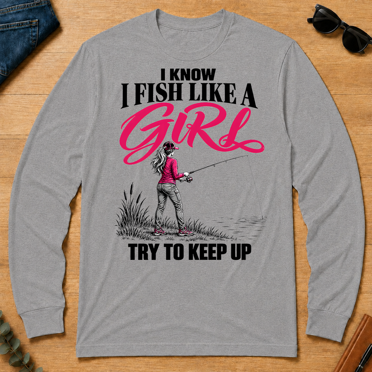 I Know I Fish Like A Girl Try To Keep Up - sport-grey - LST2D-SportGrey