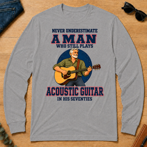 Never Underestimate A Man Still Plays Acoustic Guitar In His 70s - sport-grey - LST2D-SportGrey