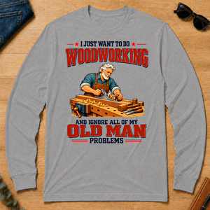 I Just Want To Do Woodworking & Ignore All Old Man Problems - sport-grey - LST2D-SportGrey