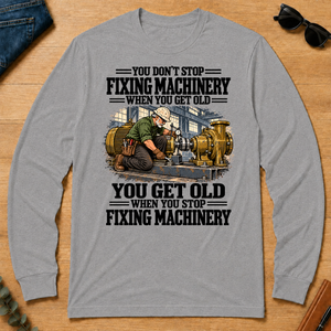 You Get Old When You Stop Fixing Machinery - sport-grey - LST2D-SportGrey