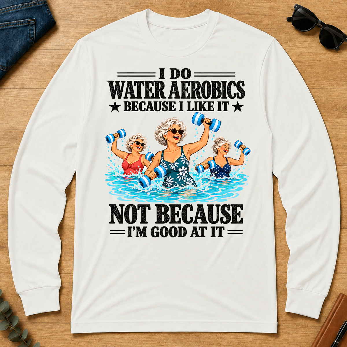 I Do Water Aerobics Because I Like It - white - LST2D-White