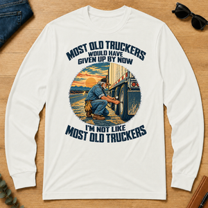 Most Old Truckers Would Have Given Up By Now - white - LST2D-White