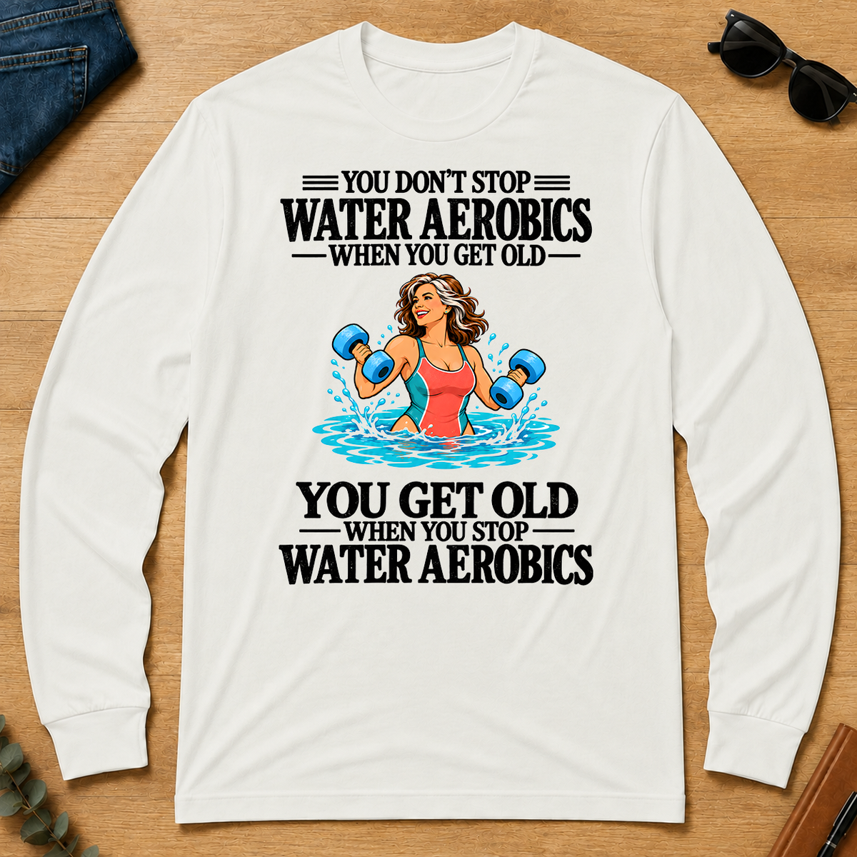 You Get Old When You Stop Water Aerobics - white - LST2D-White