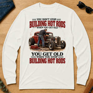 Building Hot Rods You Get Old When You Stop_ - white - LST2D-White
