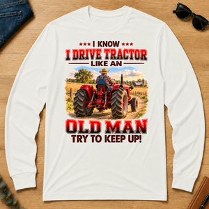 I Know I Drive Tractor Like An Old Man Try To Keep Up! - white - LST2D-White