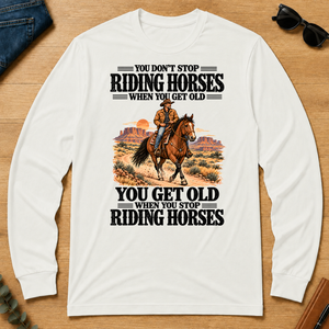 You Don't Stop Riding Horses When You Get Old - white - LST2D-White