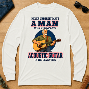 Never Underestimate A Man Still Plays Acoustic Guitar In His 70s - white - LST2D-White