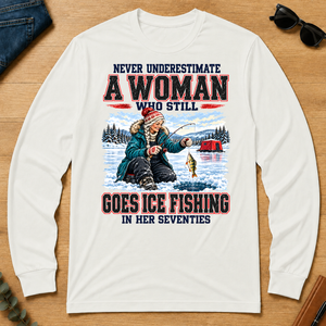 Never Underestimate A Woman Still Go Ice Fishing - white - LST2D-White