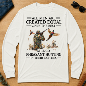 All Men Are Created Equal Only The Best Still Go Pheasant Hunting In Their 80s - white - LST2D-White