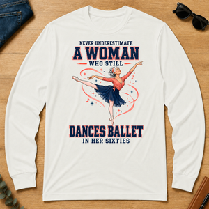 Never Underestimate A Woman Still Dances Ballet In Her 60s - white - LST2D-White