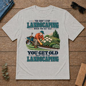 You Get Old When You Stop Landscaping - ash - TS2D-Ash
