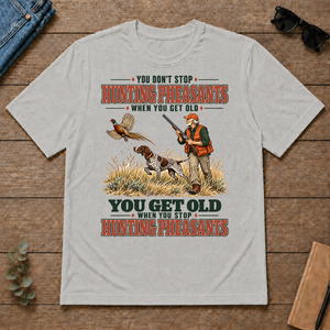 You Get Old When You Stop Hunting Pheasant With GSP - ash - TS2D-Ash