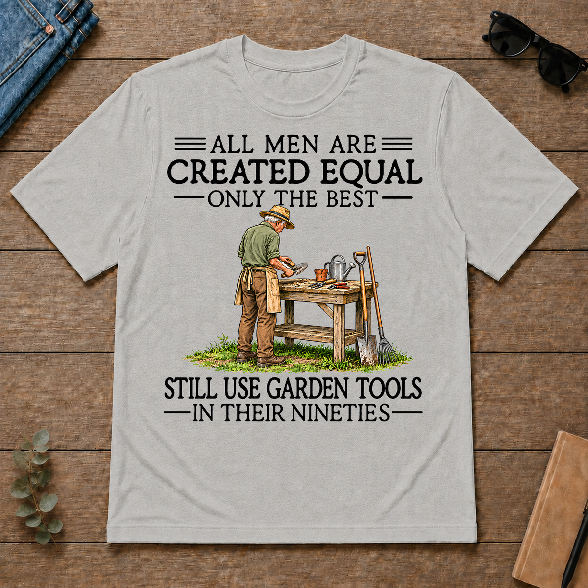 All Men Are Created Equal Only The Best Still Use Garden Tools 90s - ash - TS2D-Ash