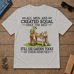 All Men Are Created Equal Only The Best Still Use Garden Tools 90s - ash - TS2D-Ash