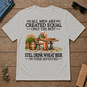 All Men Are Created Equal Only The Best Still Drink Wheat Beer 70s - ash - TS2D-Ash